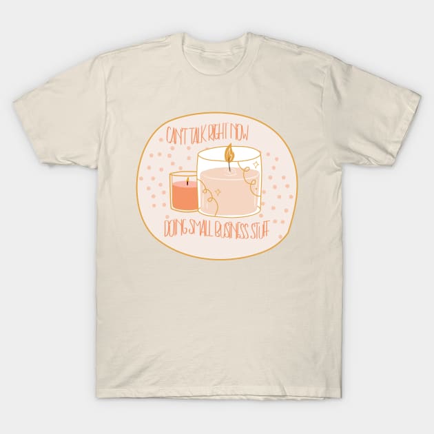 Can't talk right now, doing small business stuff T-Shirt by onemoremask